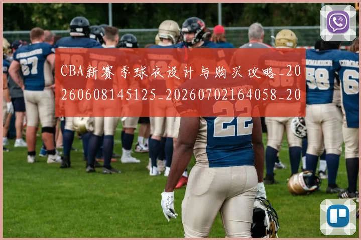 CBA新赛季球衣设计与购买攻略_20260608145125_20260702164058_20260712045336
