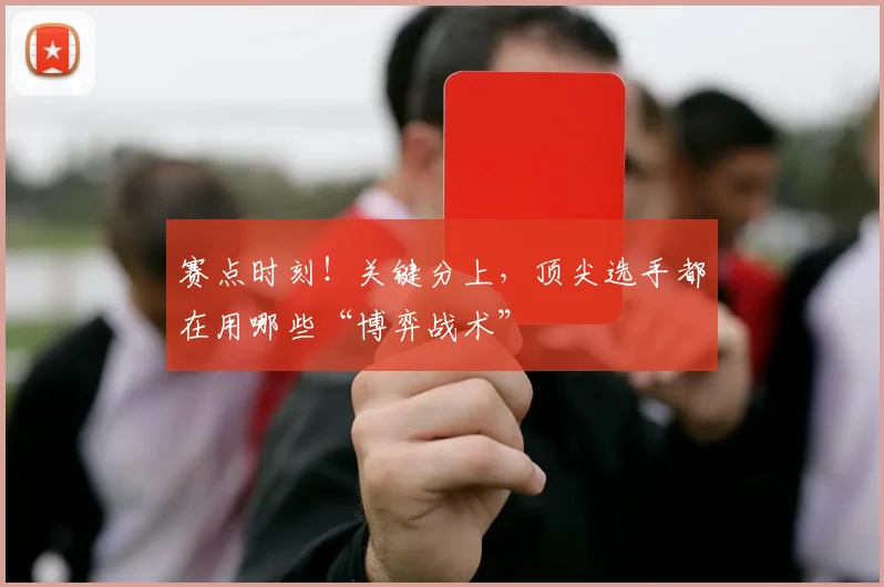 赛点时刻!关键分上,顶尖选手都在用哪些“博弈战术”