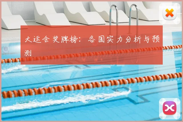 大运会奖牌榜：各国实力分析与预测
