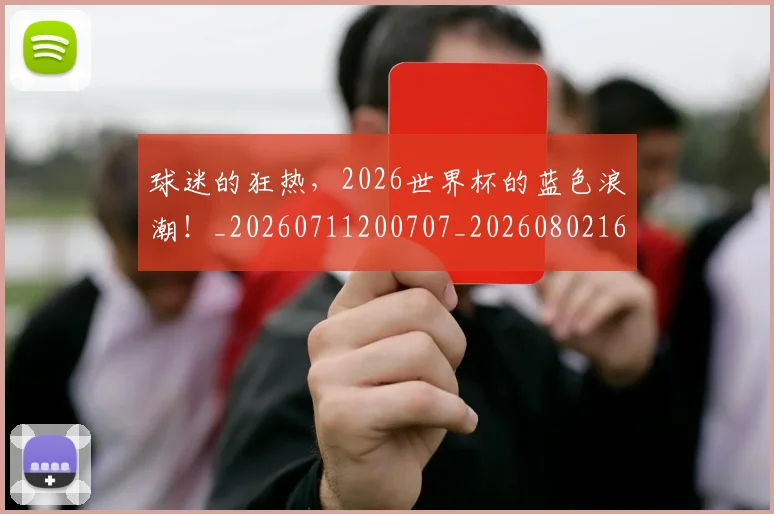 球迷的狂热，2026世界杯的蓝色浪潮！_20260711200707_20260802161428