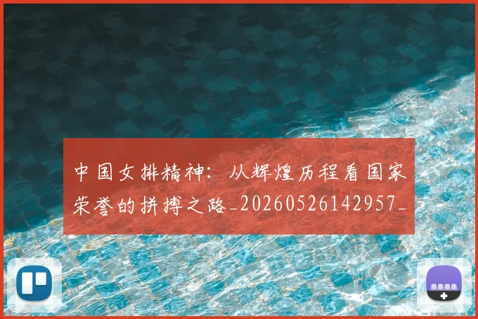 中国女排精神：从辉煌历程看国家荣誉的拼搏之路_20260526142957_20260702201747