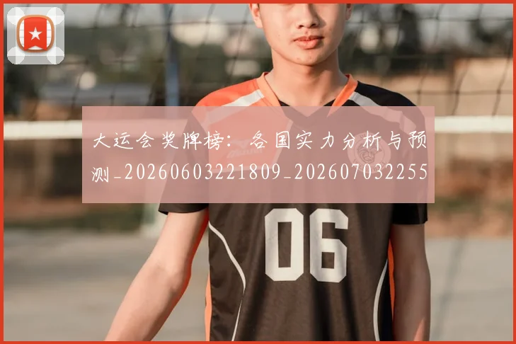 大运会奖牌榜:各国实力分析与预测_20260603221809_20260703225552